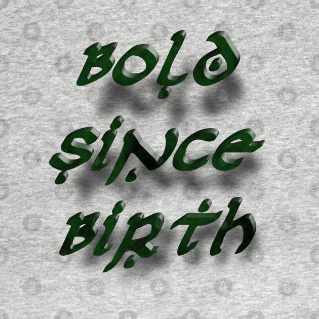 Bold Since Birth by djmrice